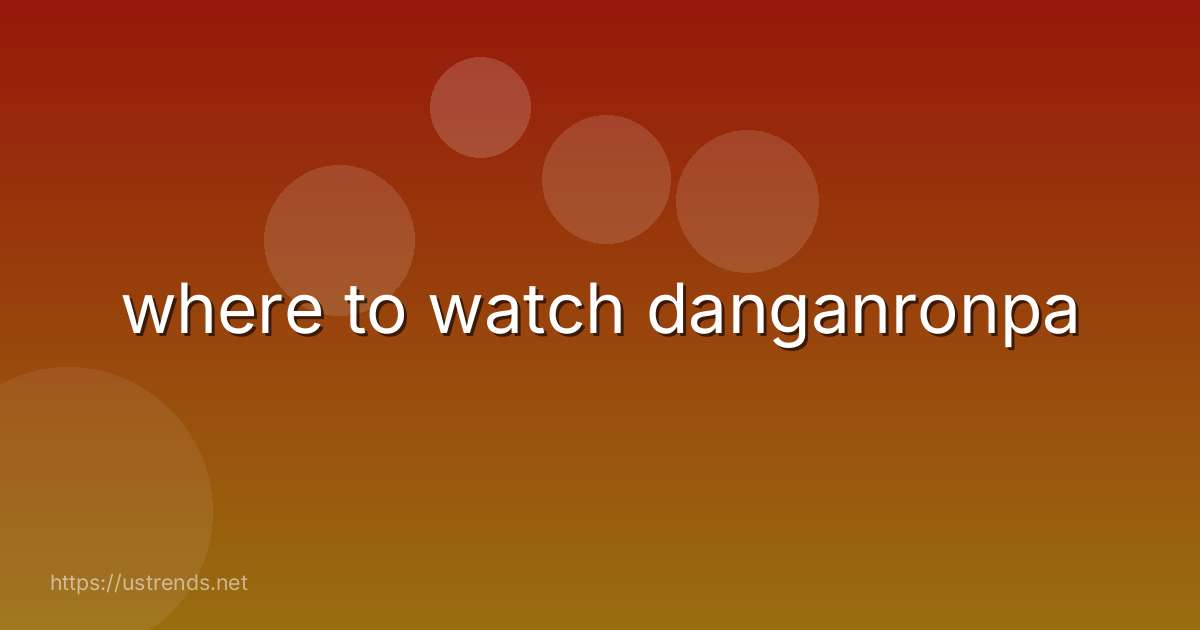where to watch danganronpa