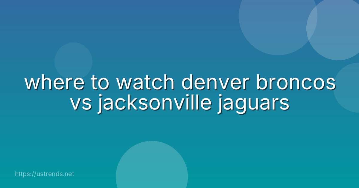 where to watch denver broncos vs jacksonville jaguars