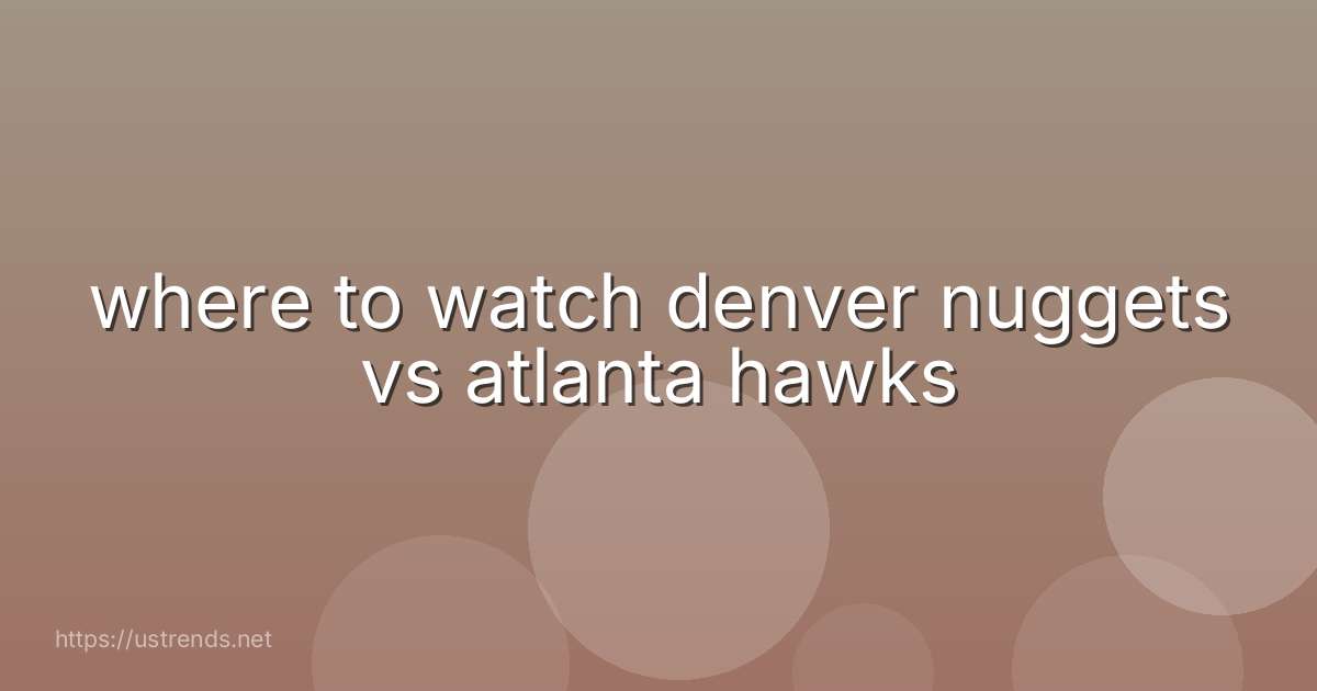 where to watch denver nuggets vs atlanta hawks