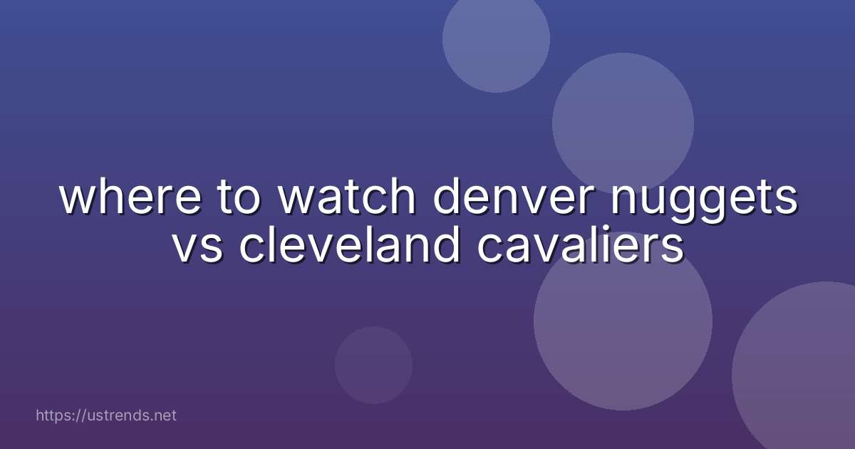 where to watch denver nuggets vs cleveland cavaliers