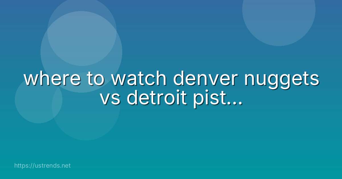 where to watch denver nuggets vs detroit pist...