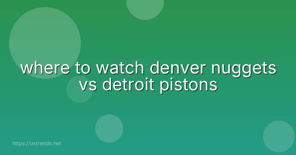 where to watch denver nuggets vs detroit pistons
