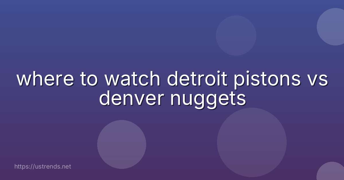 where to watch detroit pistons vs denver nuggets