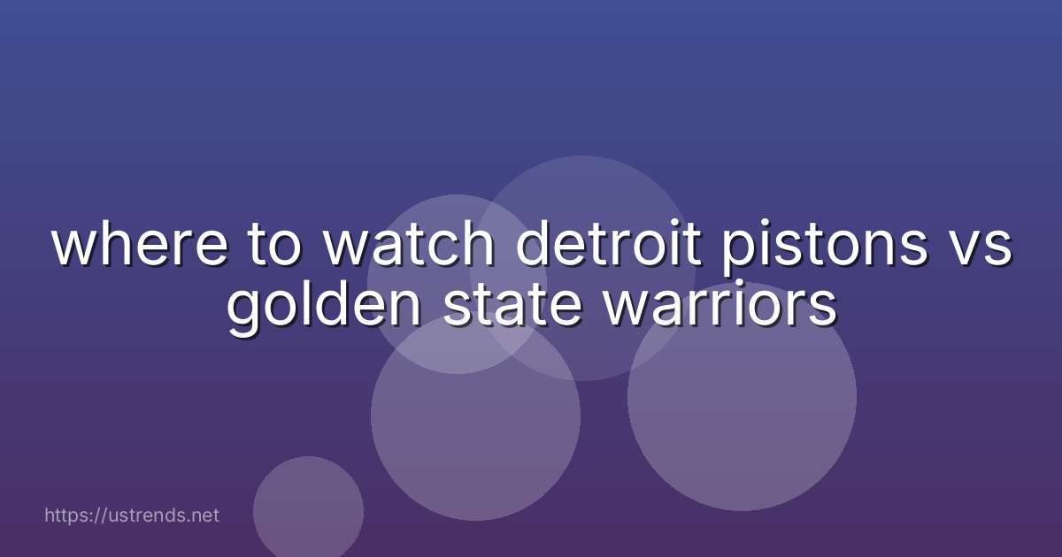 where to watch detroit pistons vs golden state warriors