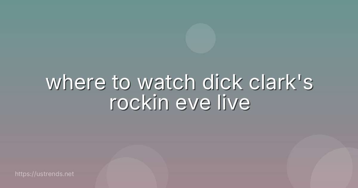 where to watch dick clark's rockin eve live