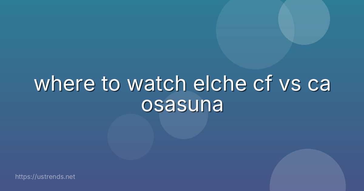where to watch elche cf vs ca osasuna