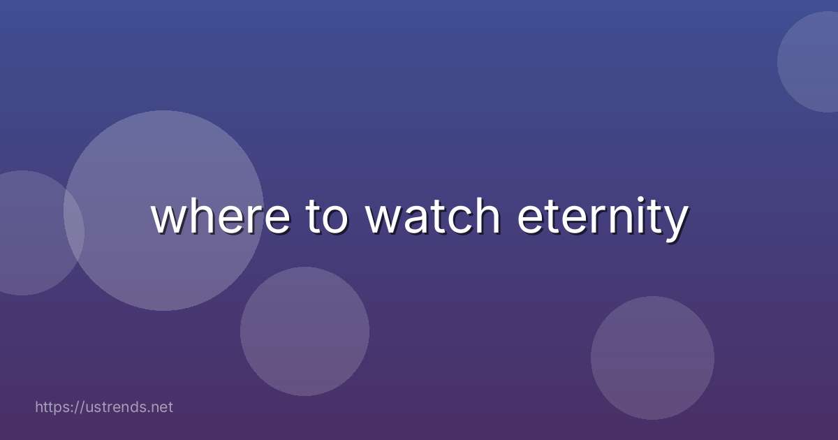 where to watch eternity