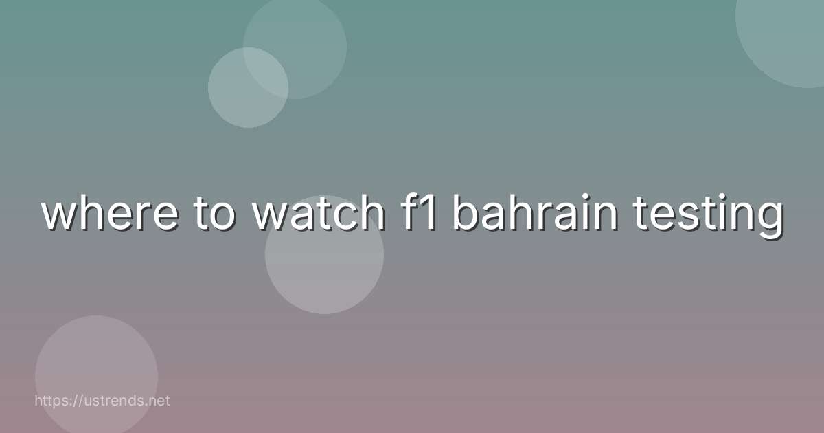where to watch f1 bahrain testing