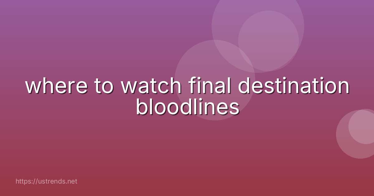 where to watch final destination bloodlines