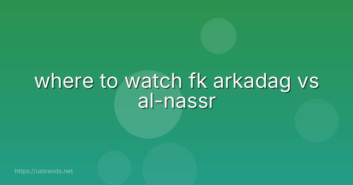 where to watch fk arkadag vs al-nassr