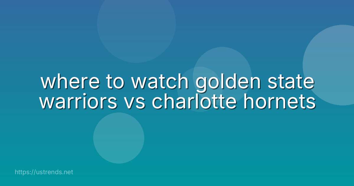 where to watch golden state warriors vs charlotte hornets