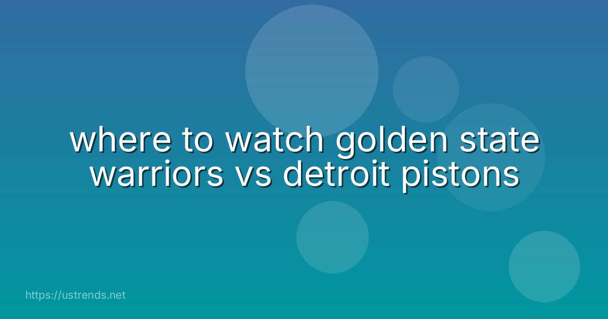 where to watch golden state warriors vs detroit pistons