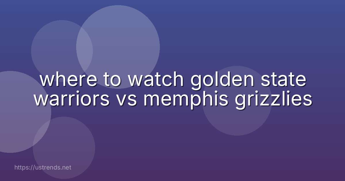 where to watch golden state warriors vs memphis grizzlies