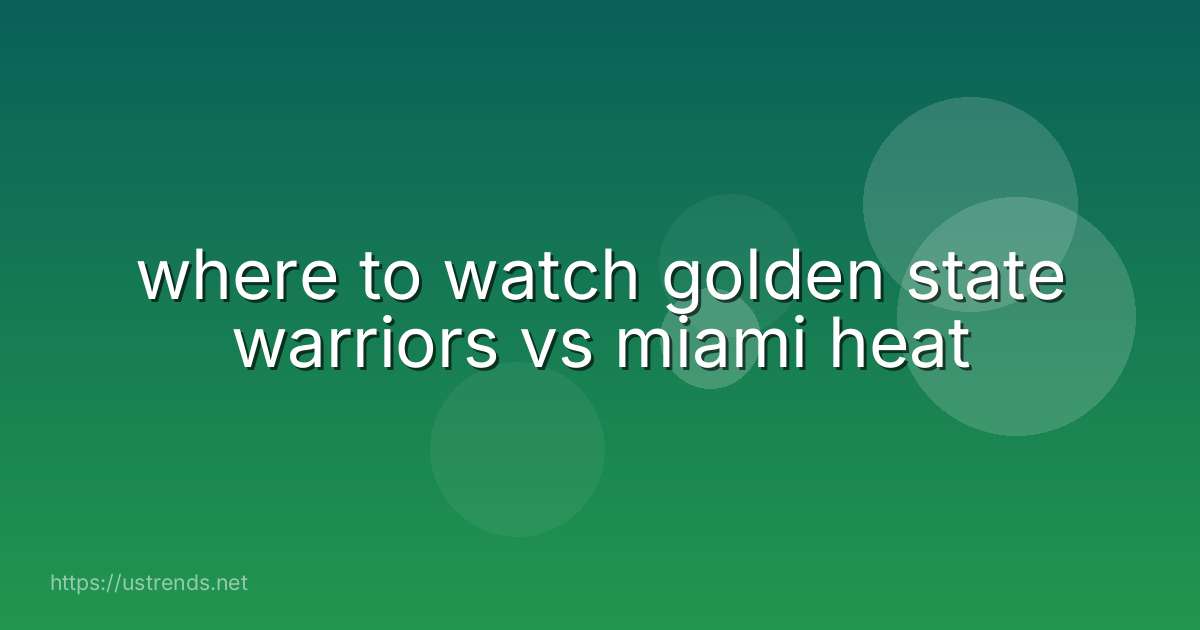 where to watch golden state warriors vs miami heat