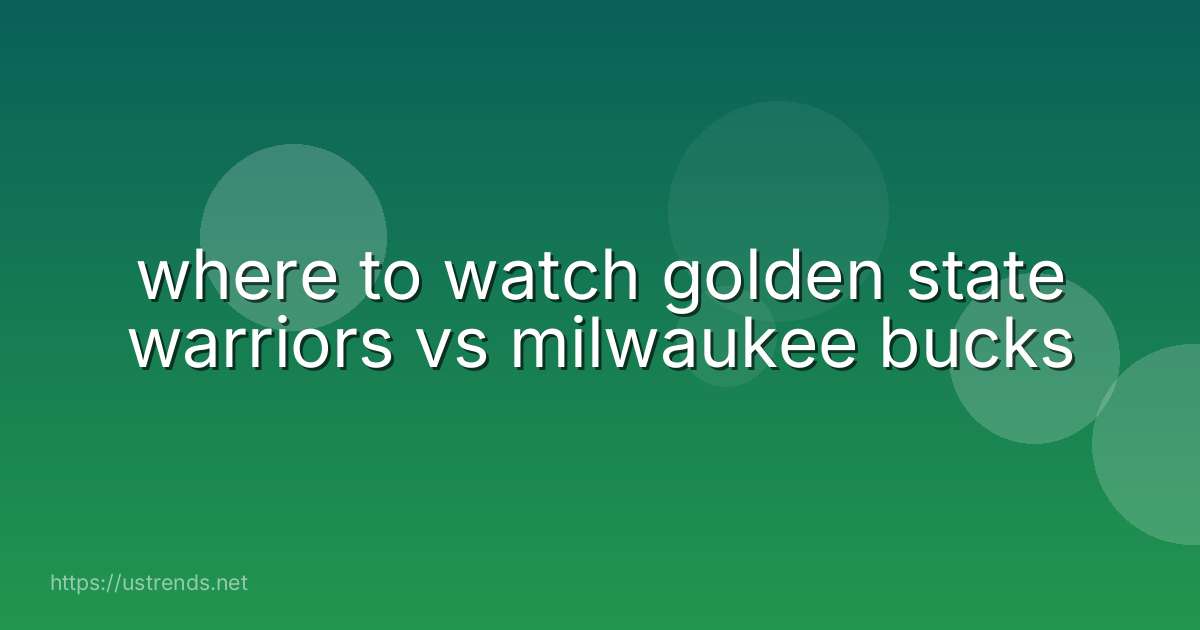 where to watch golden state warriors vs milwaukee bucks