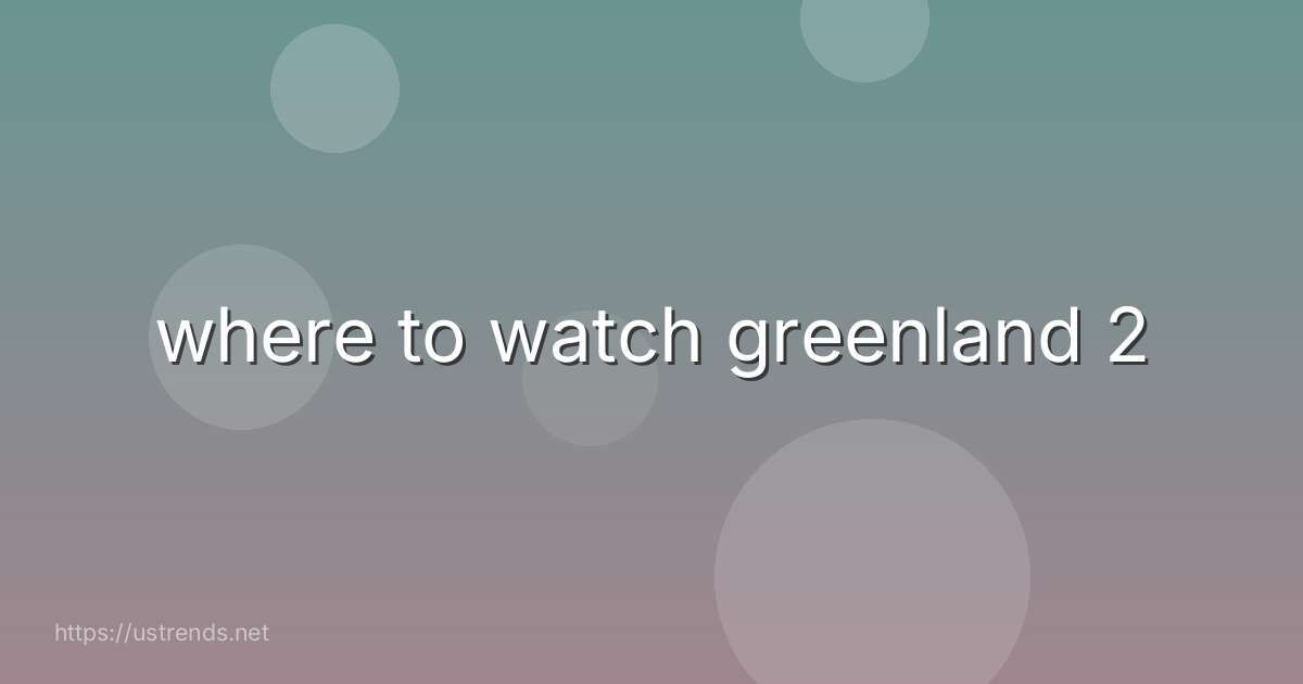 where to watch greenland 2