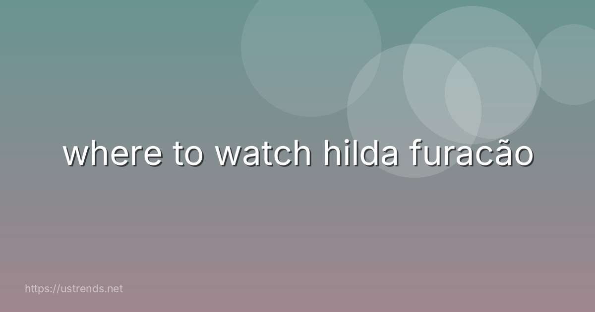 where to watch hilda furacão