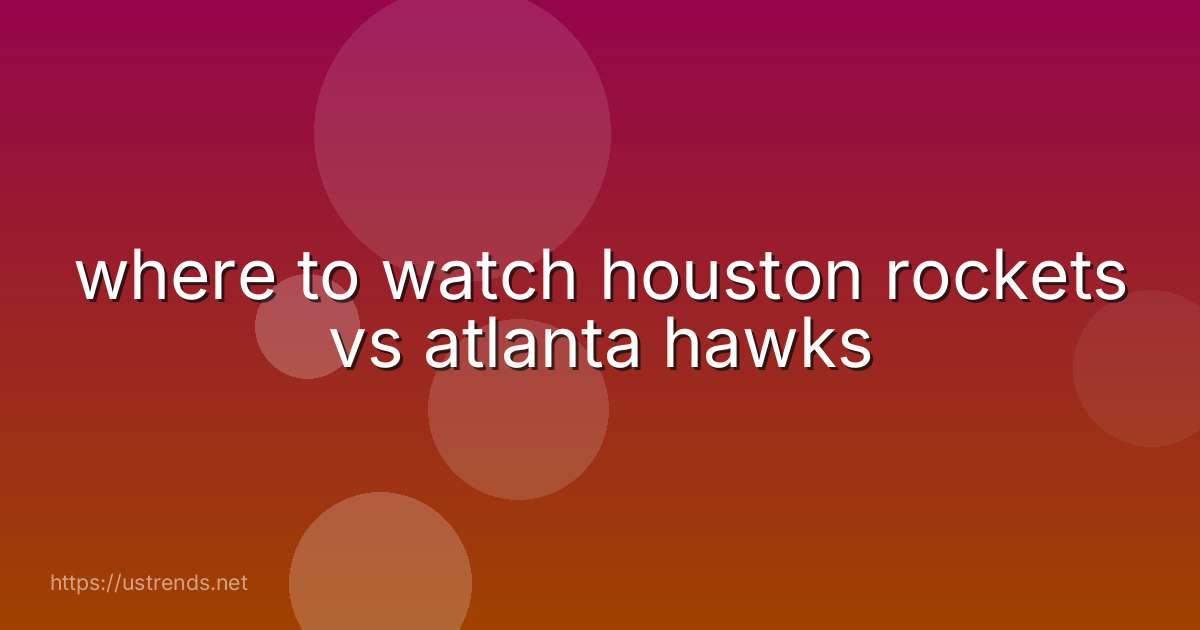 where to watch houston rockets vs atlanta hawks