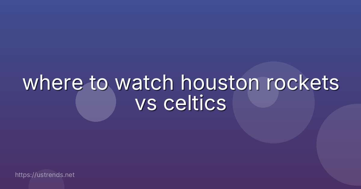 where to watch houston rockets vs celtics