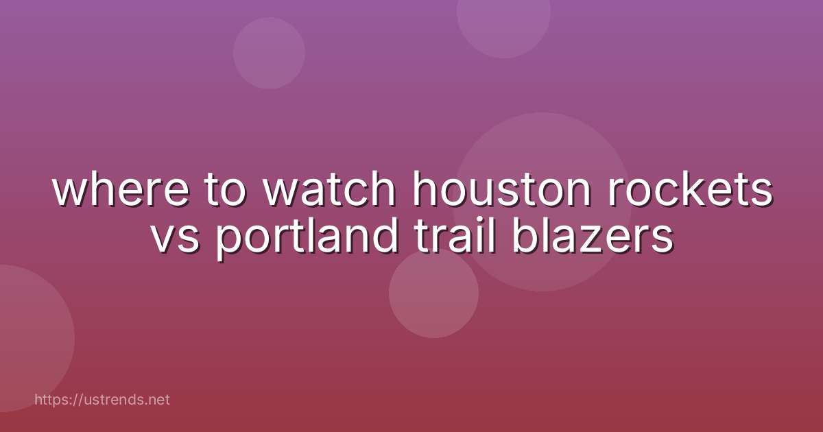 where to watch houston rockets vs portland trail blazers