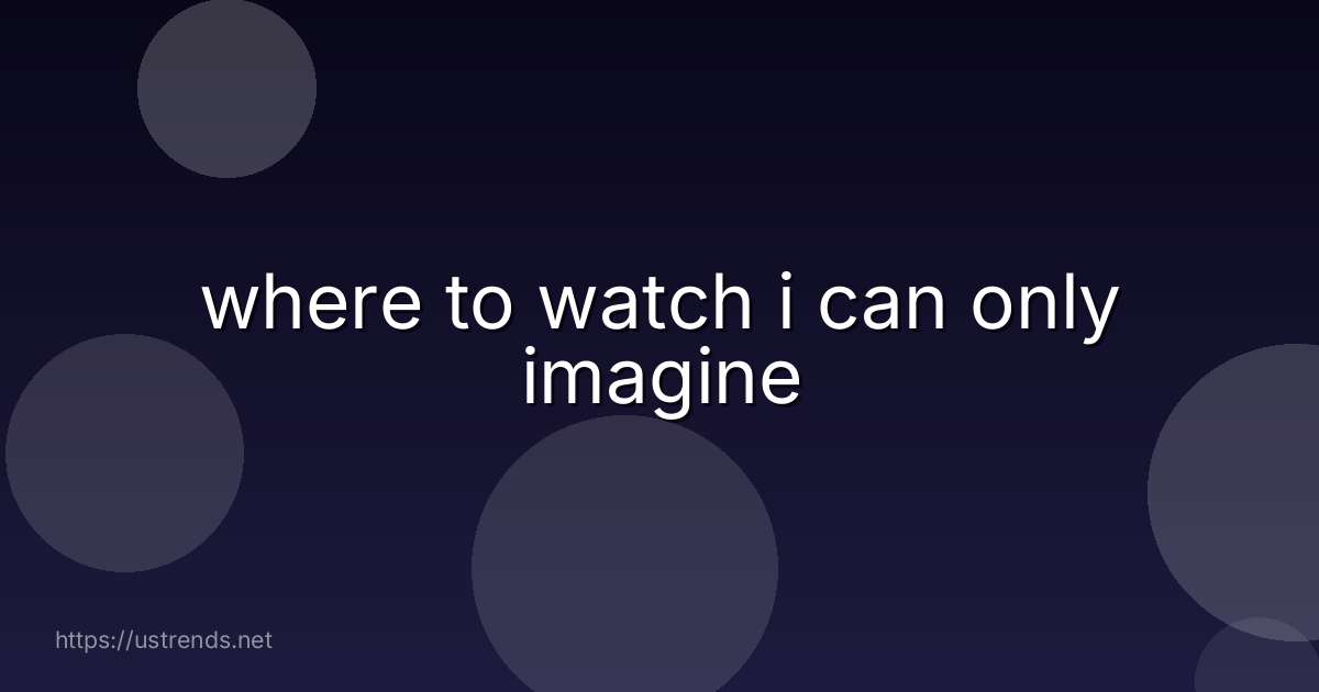 where to watch i can only imagine
