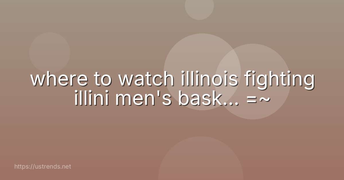 where to watch illinois fighting illini men's bask... =~