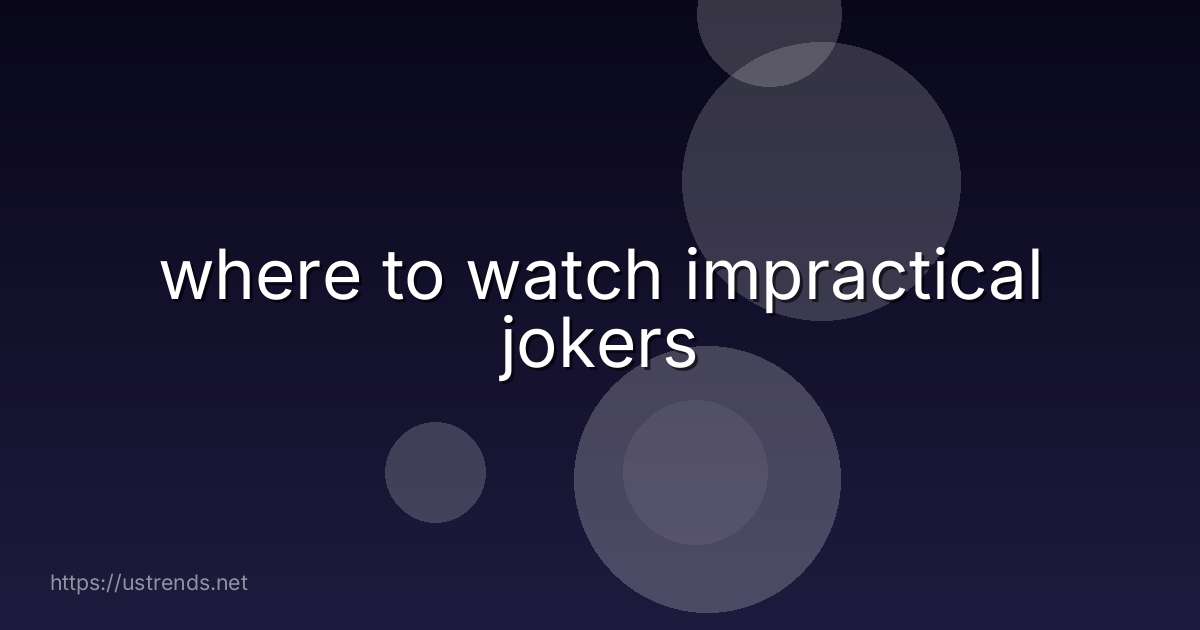 where to watch impractical jokers