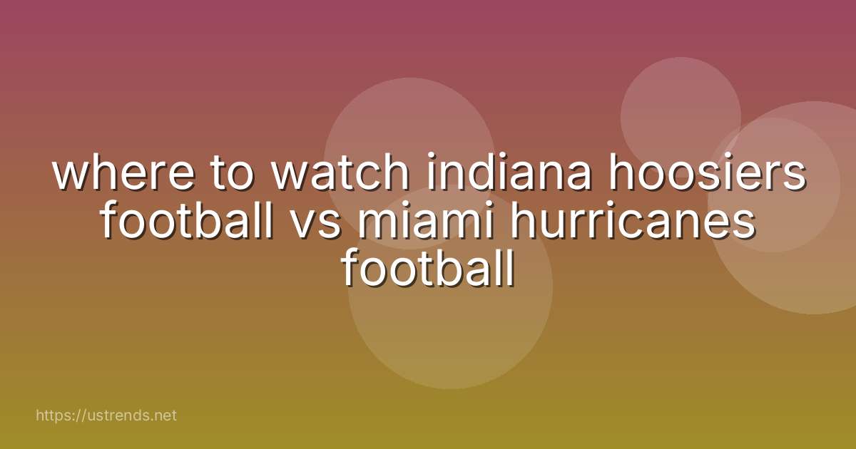where to watch indiana hoosiers football vs miami hurricanes football
