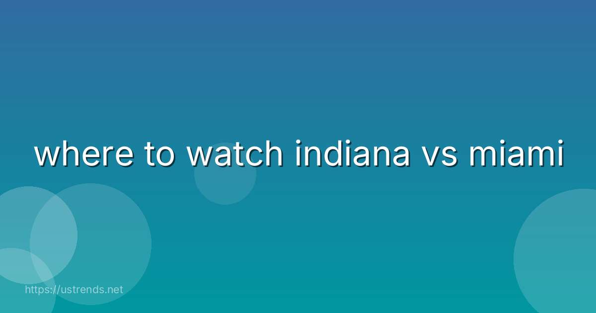 where to watch indiana vs miami