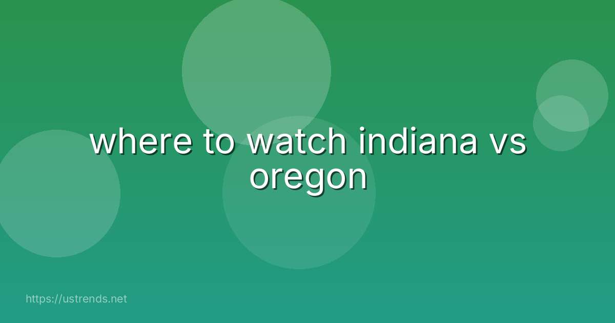 where to watch indiana vs oregon