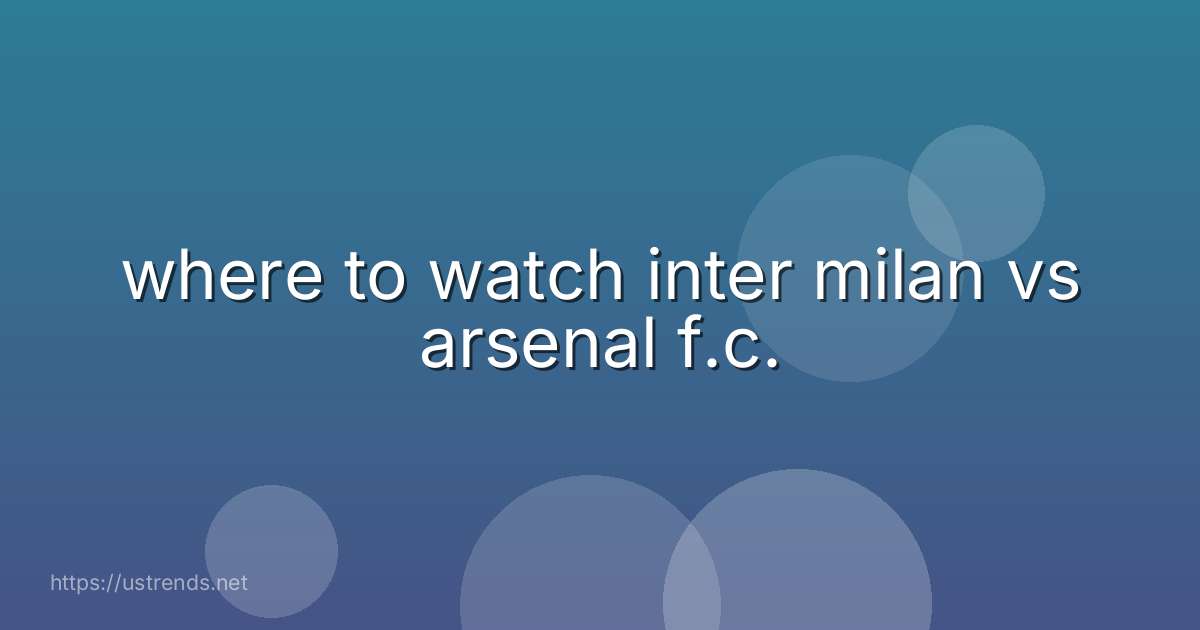 where to watch inter milan vs arsenal f.c.