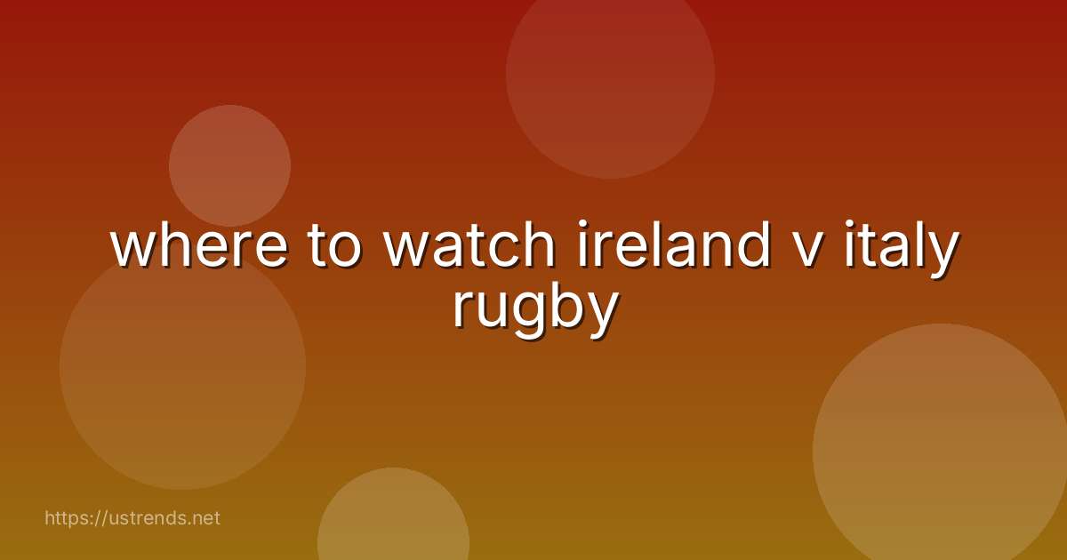 where to watch ireland v italy rugby