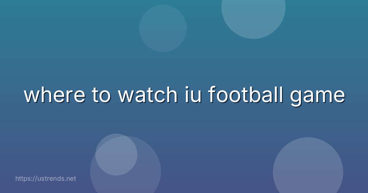 where to watch iu football game
