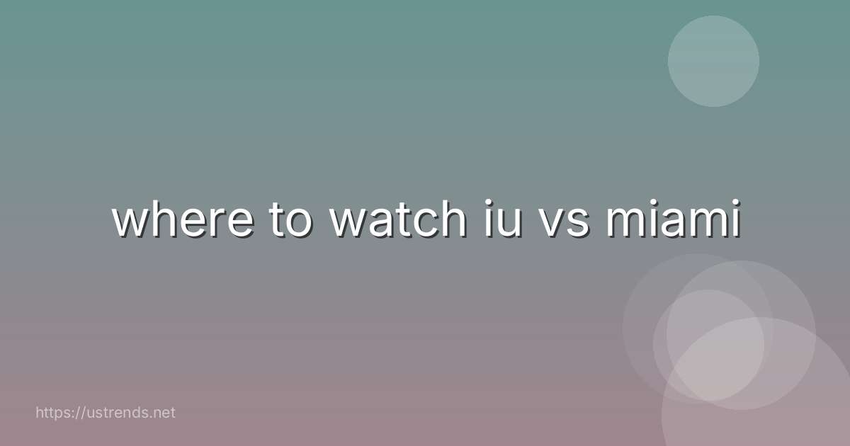 where to watch iu vs miami
