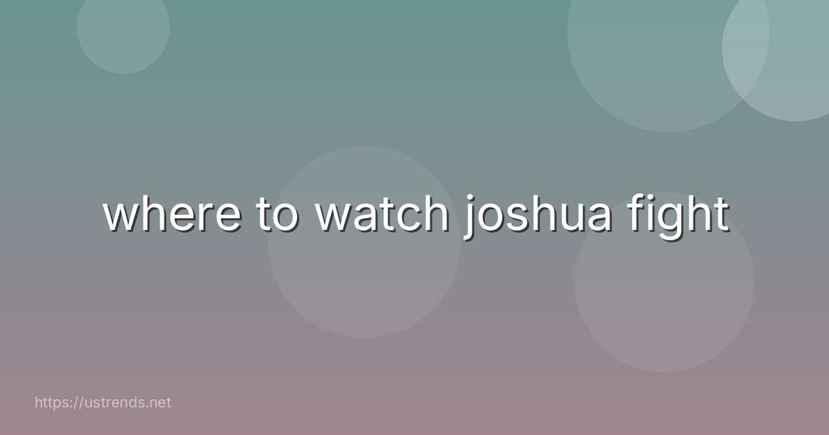 where to watch joshua fight