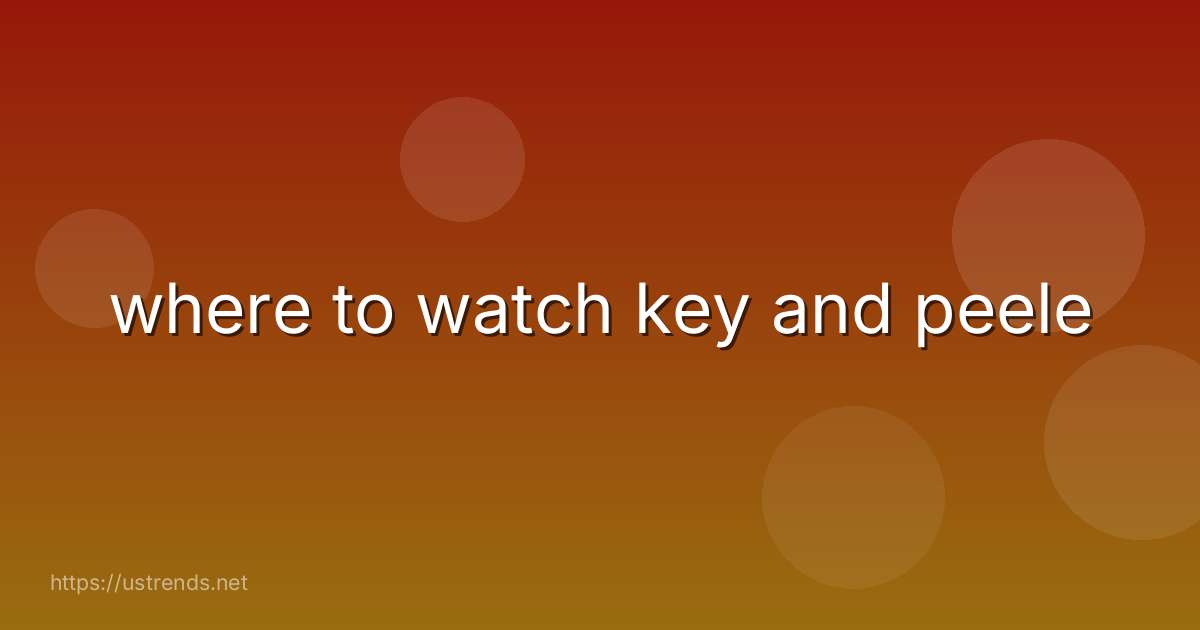 where to watch key and peele