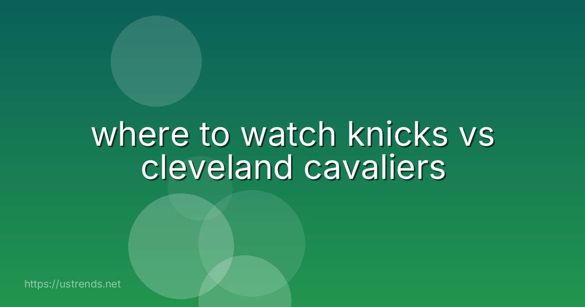 where to watch knicks vs cleveland cavaliers