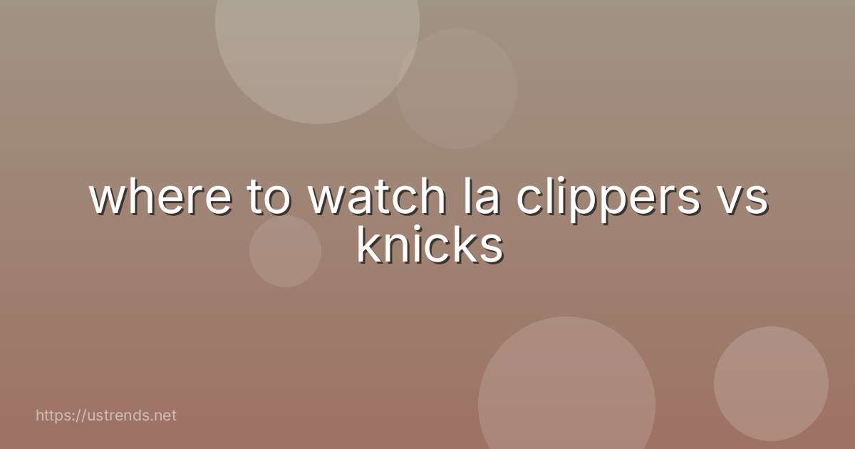 where to watch la clippers vs knicks
