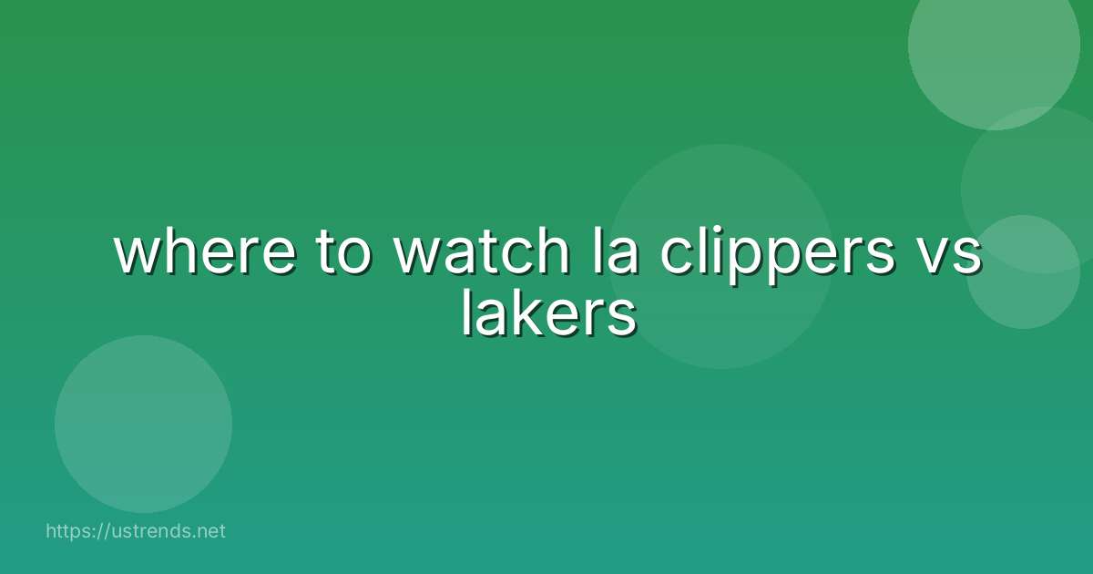 where to watch la clippers vs lakers