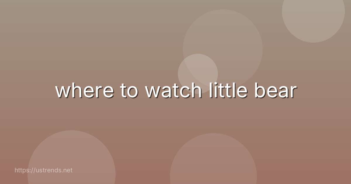 where to watch little bear