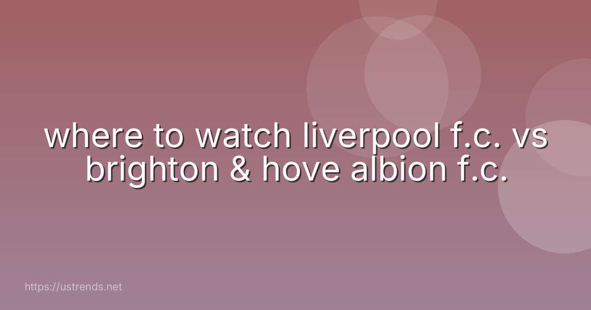 where to watch liverpool f.c. vs brighton & hove albion f.c.