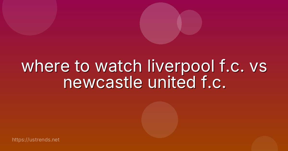 where to watch liverpool f.c. vs newcastle united f.c.