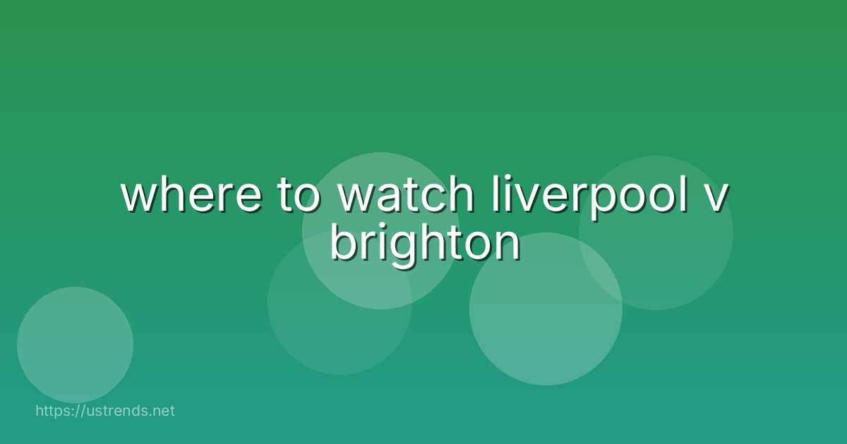 where to watch liverpool v brighton