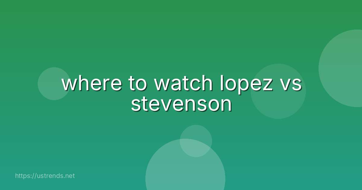 where to watch lopez vs stevenson