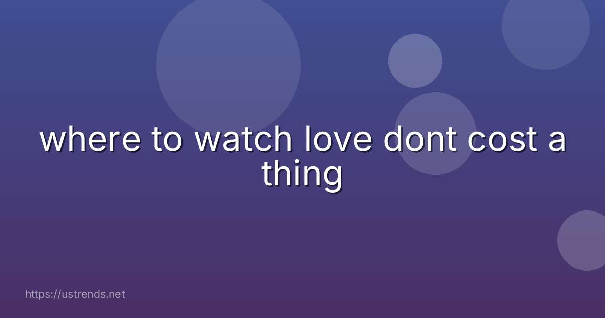 where to watch love dont cost a thing