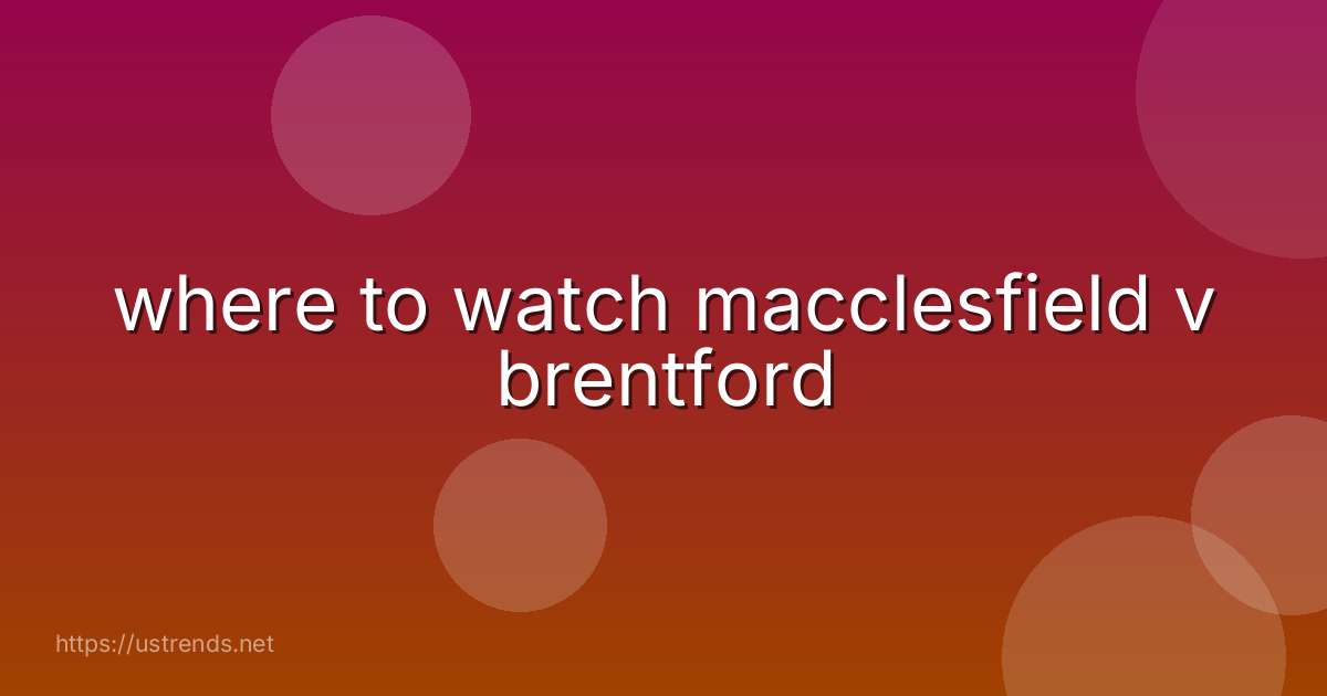 where to watch macclesfield v brentford