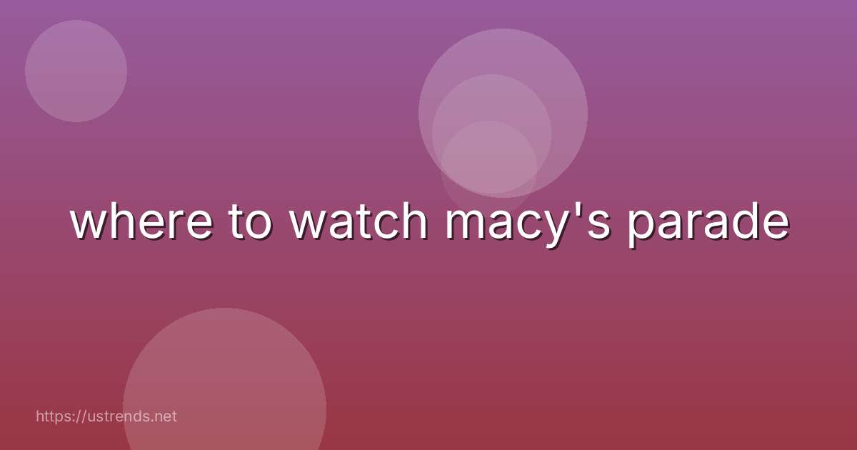 where to watch macy's parade