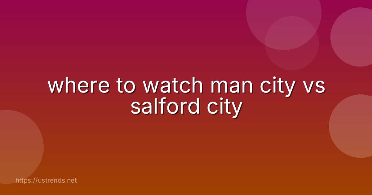 where to watch man city vs salford city