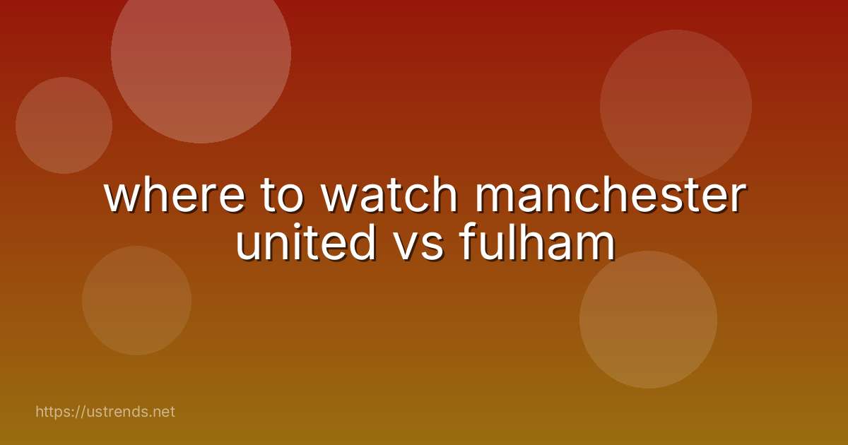 where to watch manchester united vs fulham