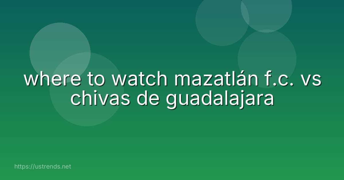 where to watch mazatlán f.c. vs chivas de guadalajara